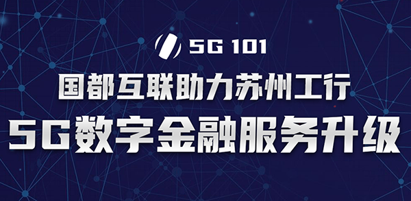 国都互联助力苏州工行5G数字金融服务升级